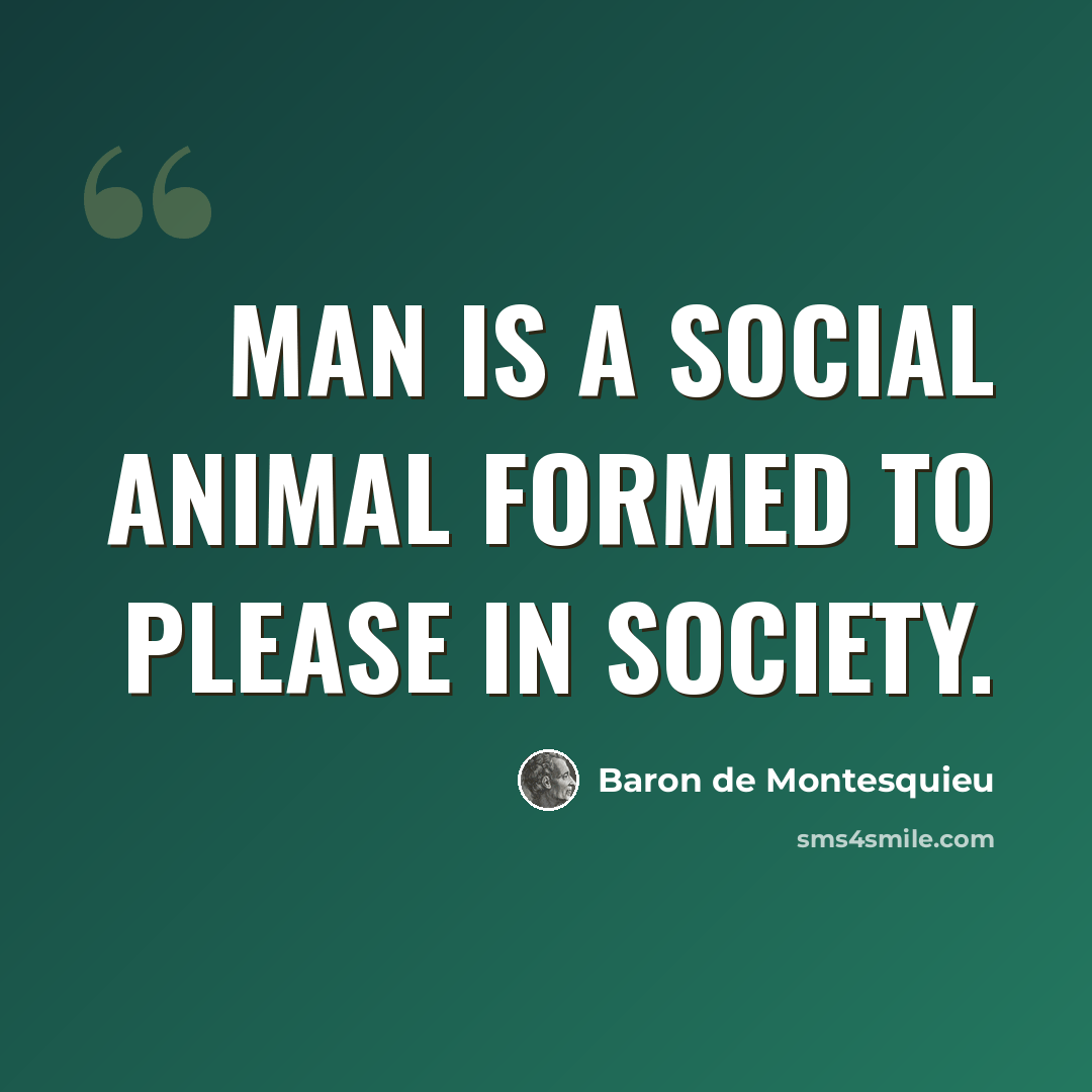 “Man is a social animal formed to please in society.” quote by Baron de Montesquieu