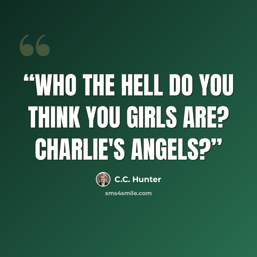 “Who the hell do you think you girls are? Charlie's Angels?” quote by C.C. Hunter