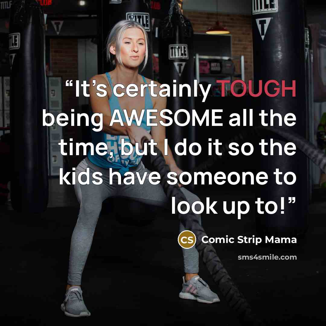 “It’s certainly TOUGH being AWESOME all the time, but I do it so the kids have someone to look up to!” quote by Comic Strip Mama