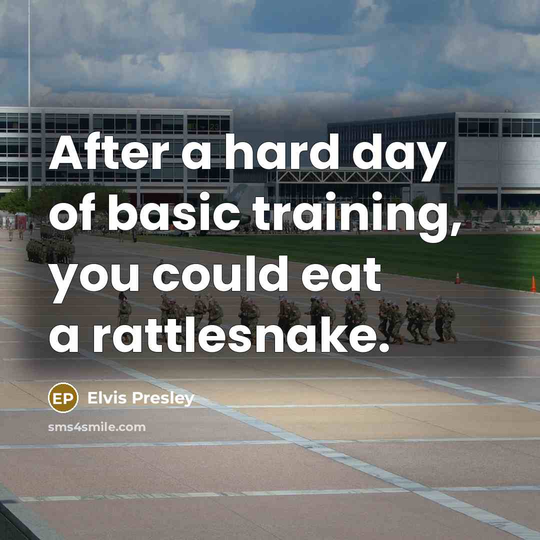 “After a hard day of basic training, you could eat a rattlesnake.” quote by Elvis Presley