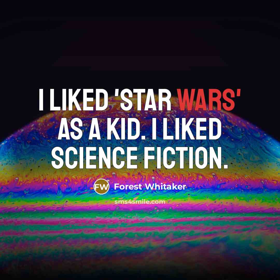 “I liked 'Star Wars' as a kid. I liked science fiction.” quote by Forest Whitaker