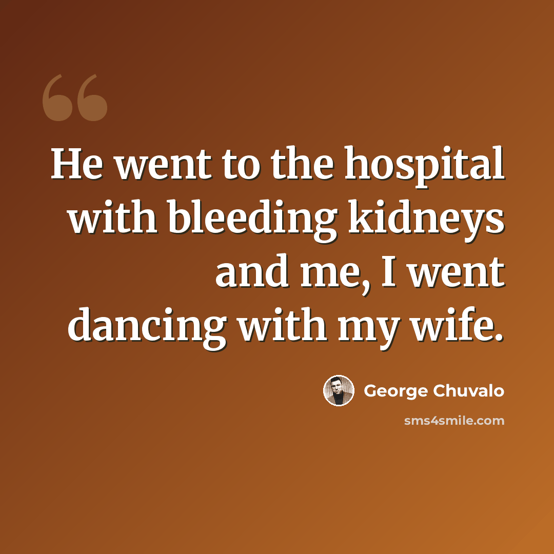 “He went to the hospital with bleeding kidneys and me, I went dancing with my wife.” quote by George Chuvalo