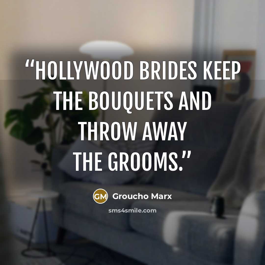 “Hollywood brides keep the bouquets and throw away the grooms.” quote by Groucho Marx