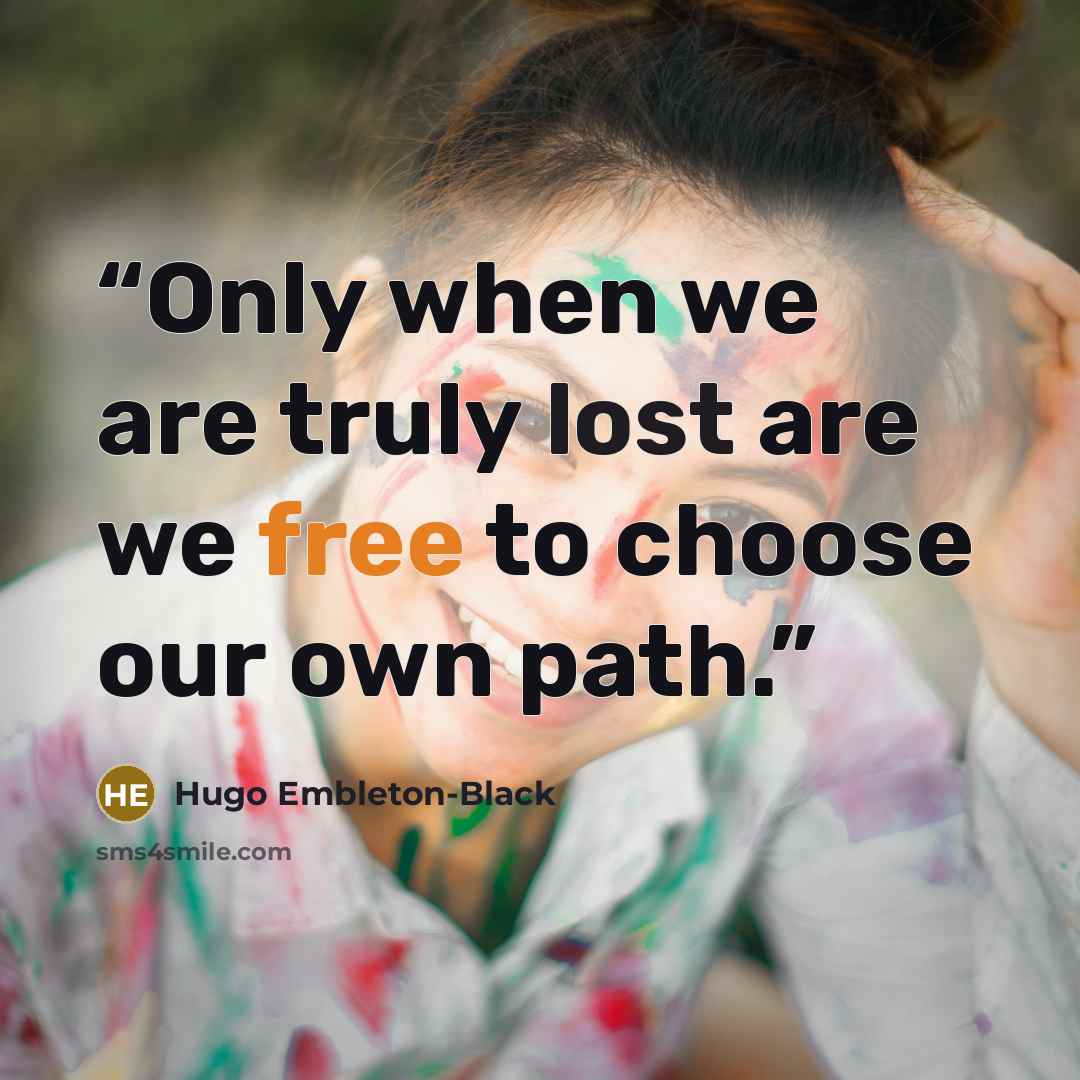 “Only when we are truly lost are we free to choose our own path.” quote by Hugo Embleton-Black