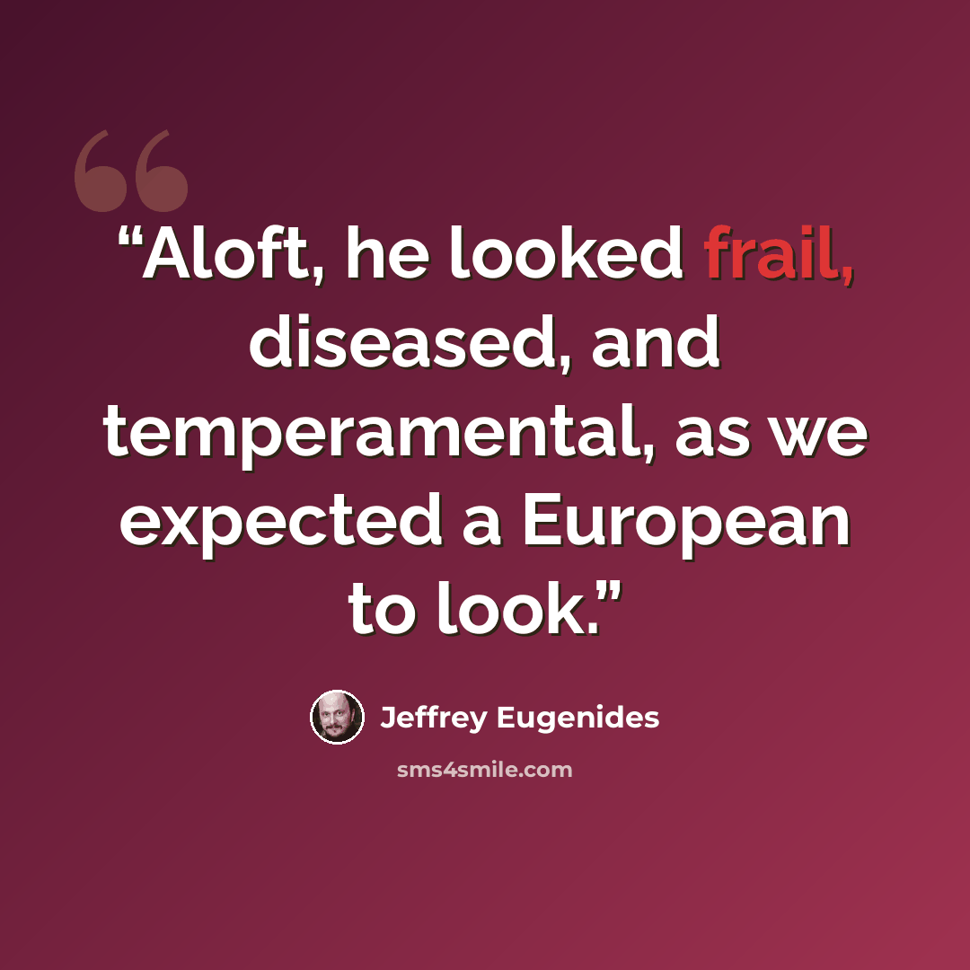 “Aloft, he looked frail, diseased, and temperamental, as we expected a European to look.” quote by Jeffrey Eugenides