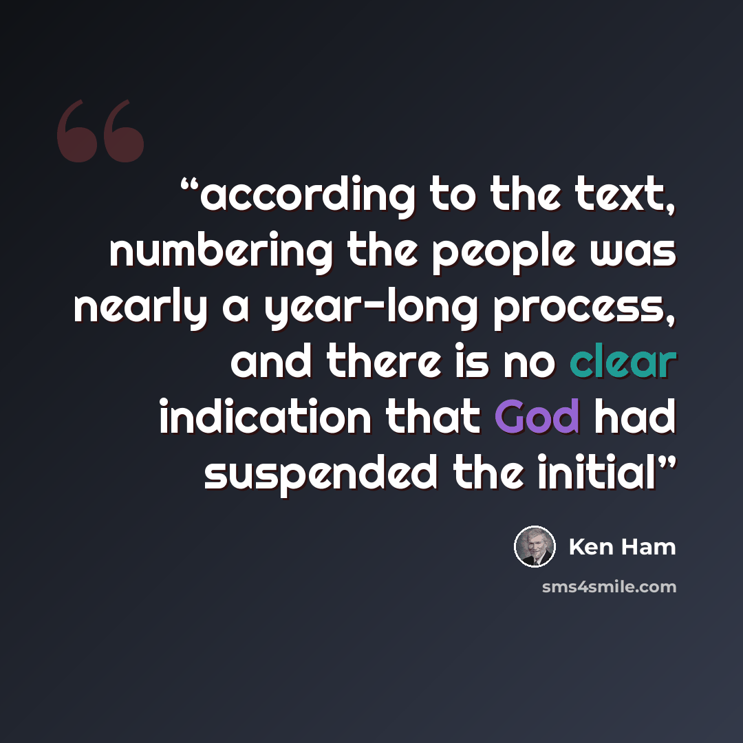 “according to the text, numbering the people was nearly a year-long process, and there is no clear indication that God had suspended the initial” quote by Ken Ham