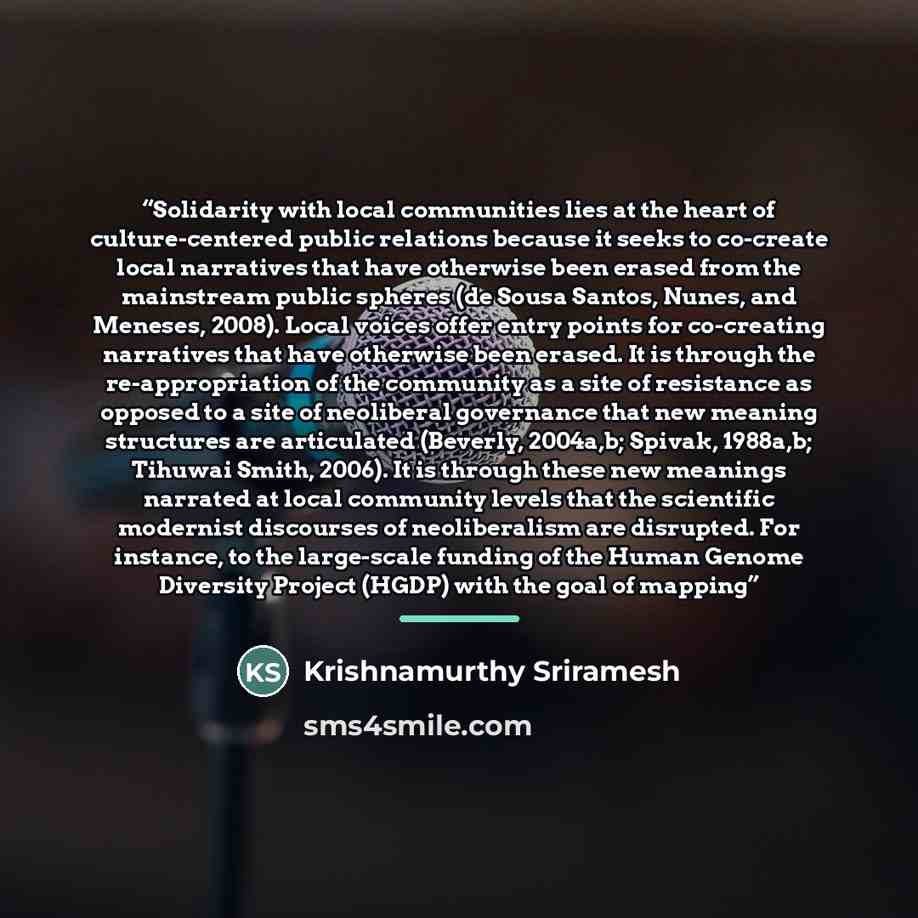 “Solidarity with local communities lies at the heart of culture-centered public relations because it seeks to co-create local narratives that have otherwise been erased from the mainstream public spheres (de Sousa Santos, Nunes, and Meneses, 2008). Local voices offer entry points for co-creating…” quote by Krishnamurthy Sriramesh