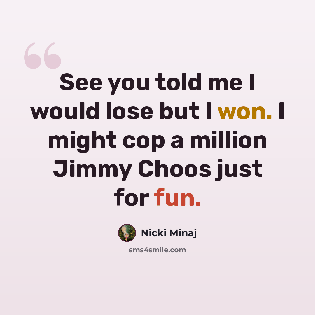 “See you told me I would lose but I won. I might cop a million Jimmy Choos just for fun.” quote by Nicki Minaj
