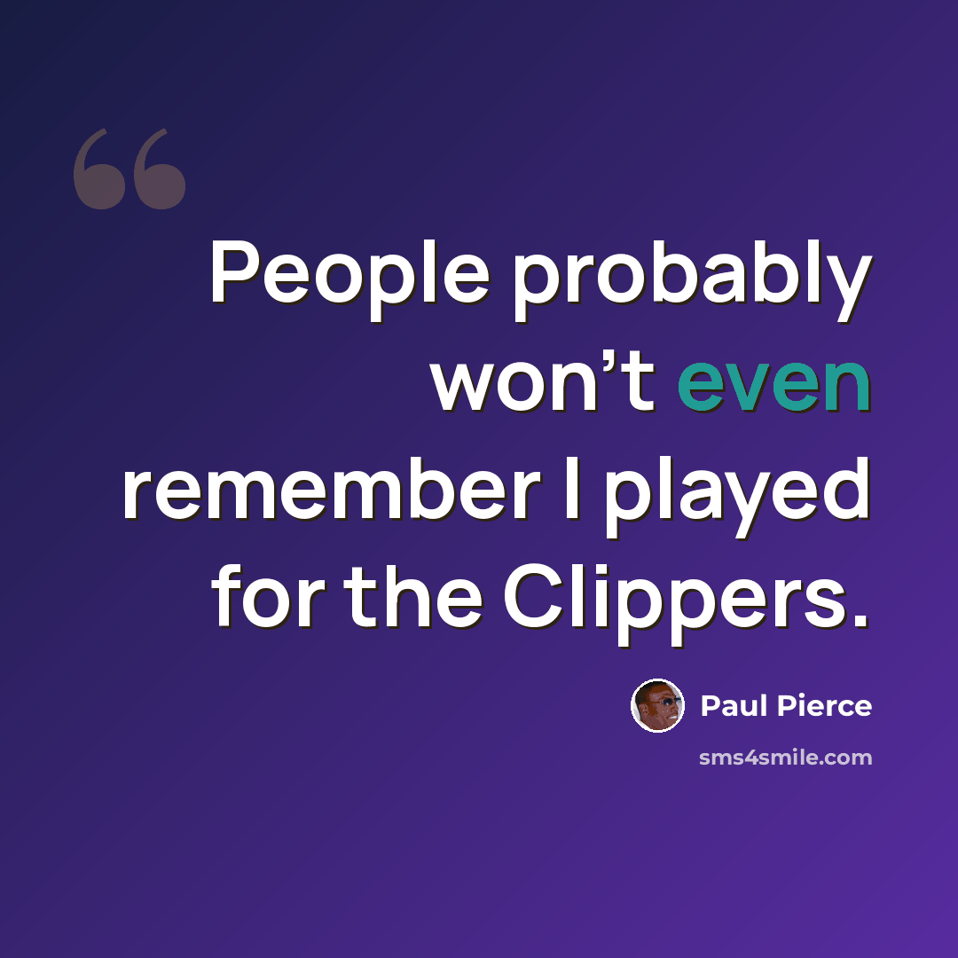 “People probably won't even remember I played for the Clippers.” quote by Paul Pierce
