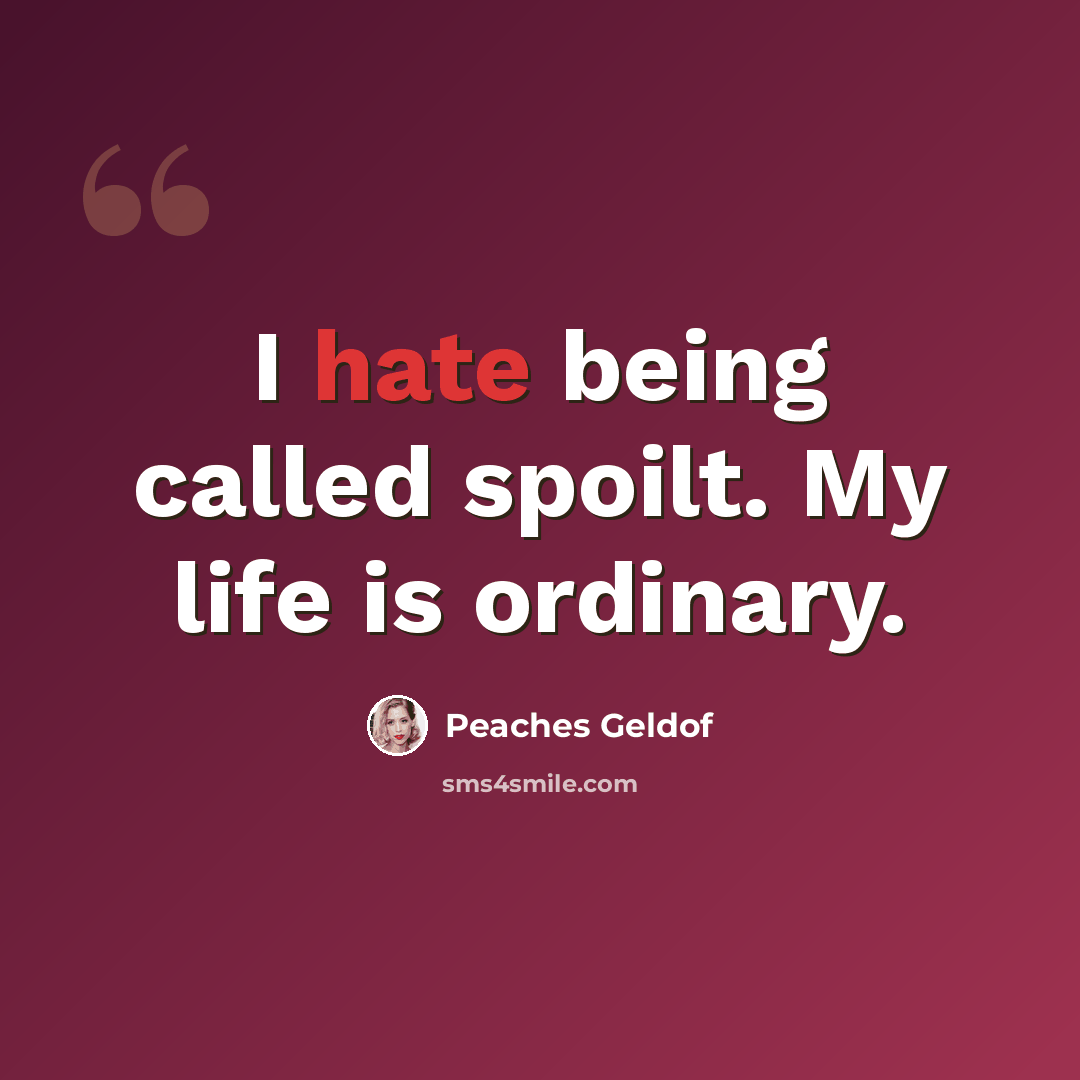 “I hate being called spoilt. My life is ordinary.” quote by Peaches Geldof