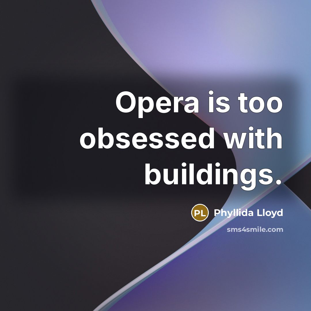 “Opera is too obsessed with buildings.” quote by Phyllida Lloyd