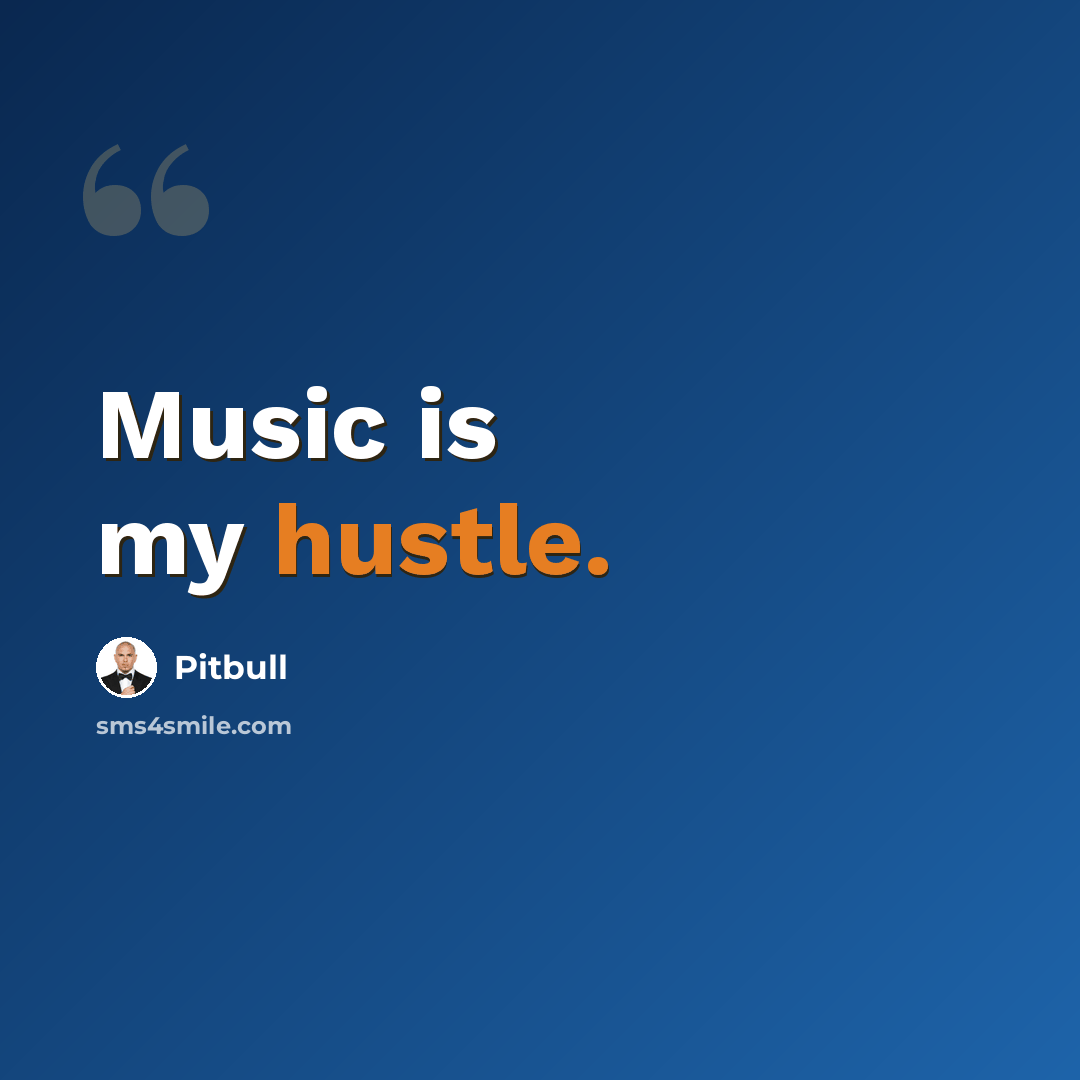 “Music is my hustle.” quote by Pitbull
