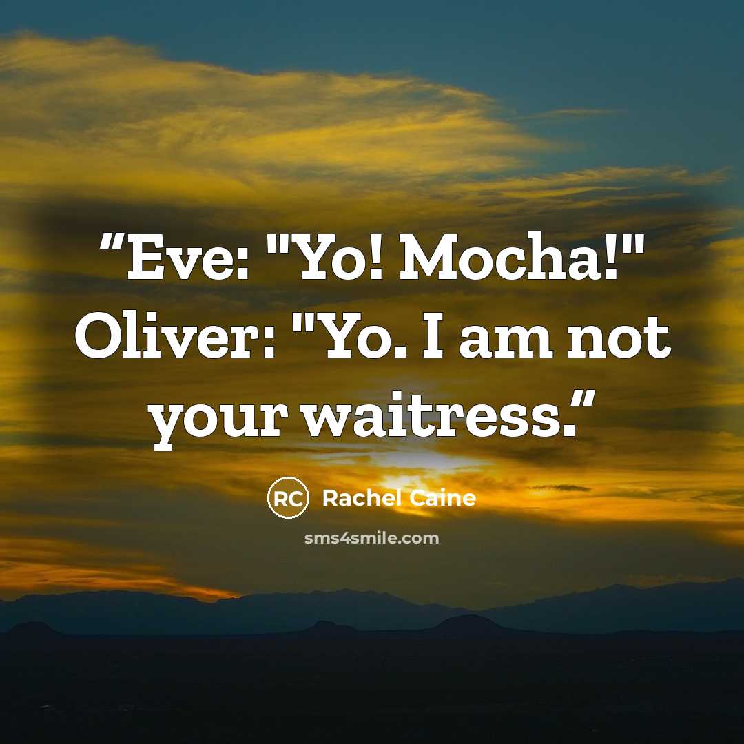 “Eve: "Yo! Mocha!" Oliver: "Yo. I am not your waitress.” quote by Rachel Caine