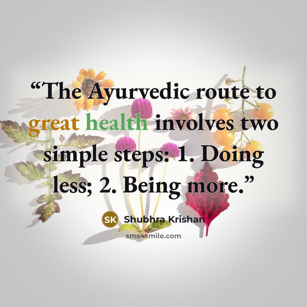 “The Ayurvedic route to great health involves two simple steps: 1. Doing less; 2. Being more.” quote by Shubhra Krishan