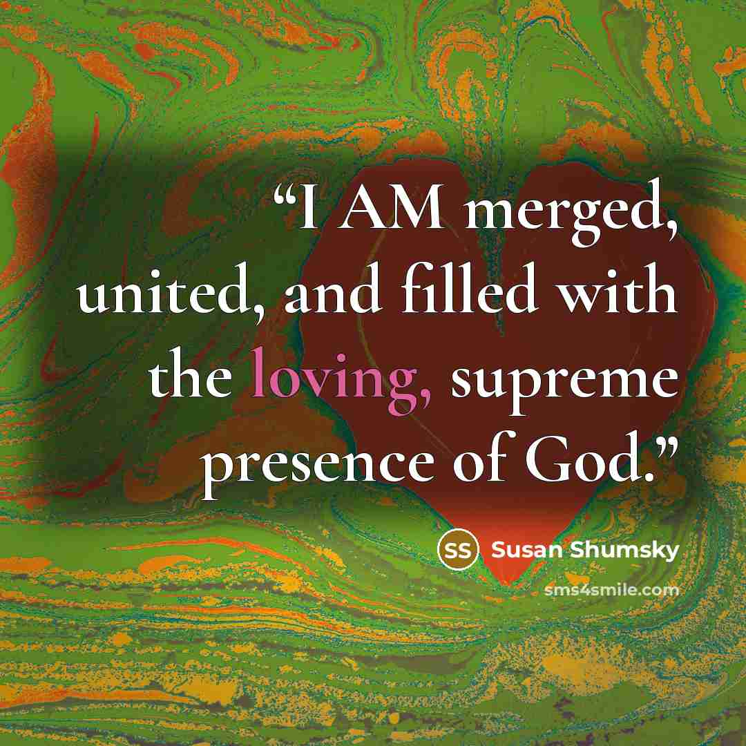 “I AM merged, united, and filled with the loving, supreme presence of God.” quote by Susan Shumsky