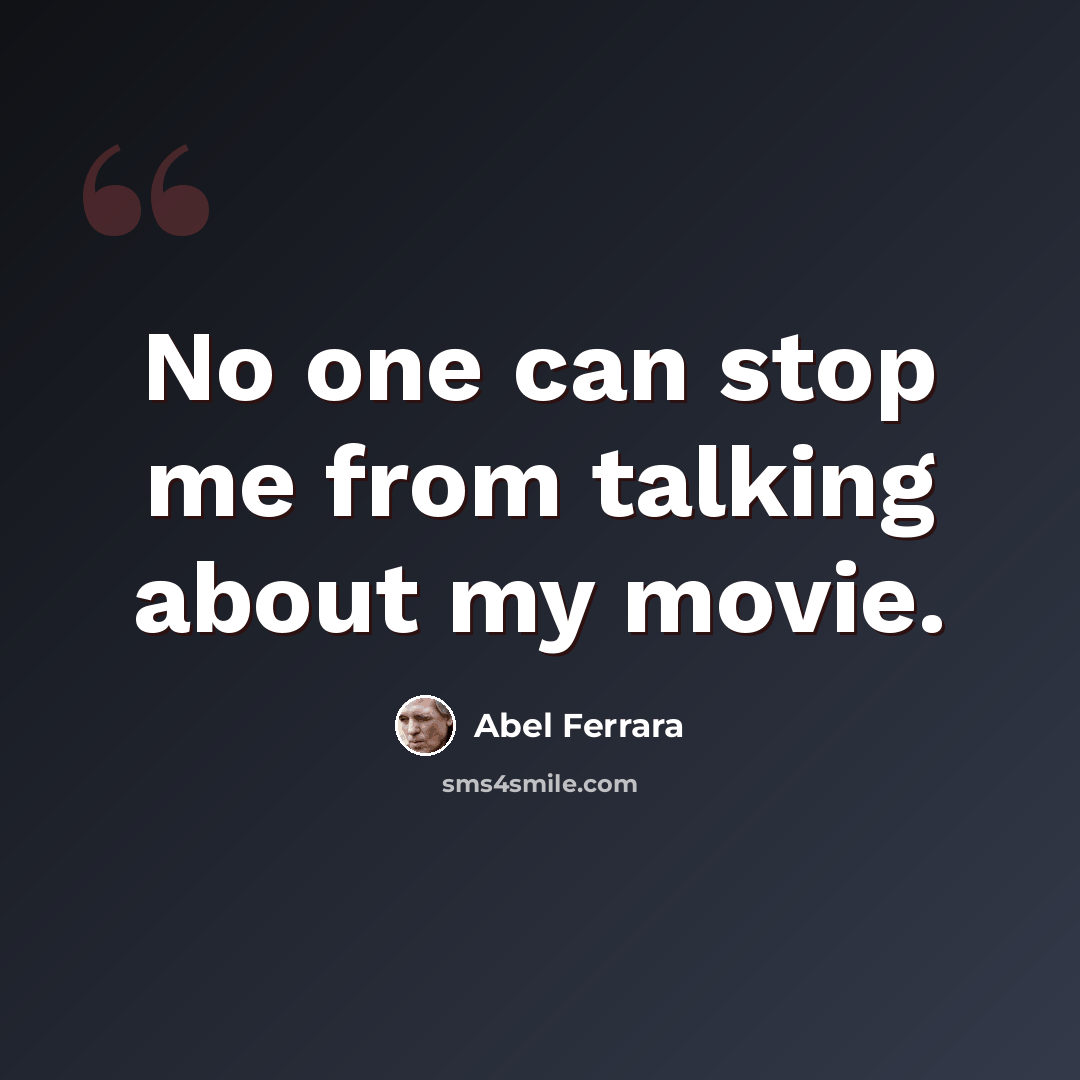 “No one can stop me from talking about my movie.” quote by Abel Ferrara
