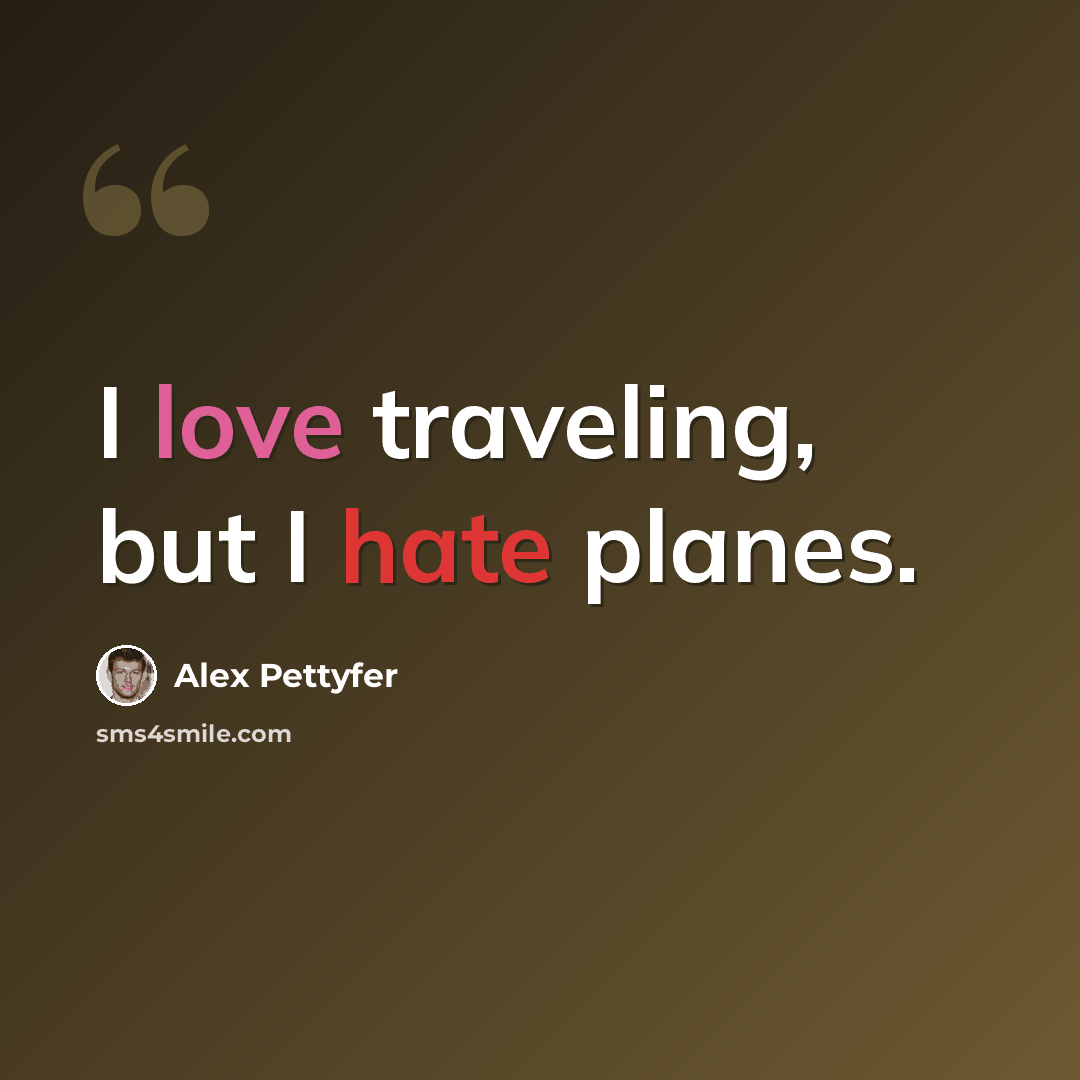 “I love traveling, but I hate planes.” quote by Alex Pettyfer