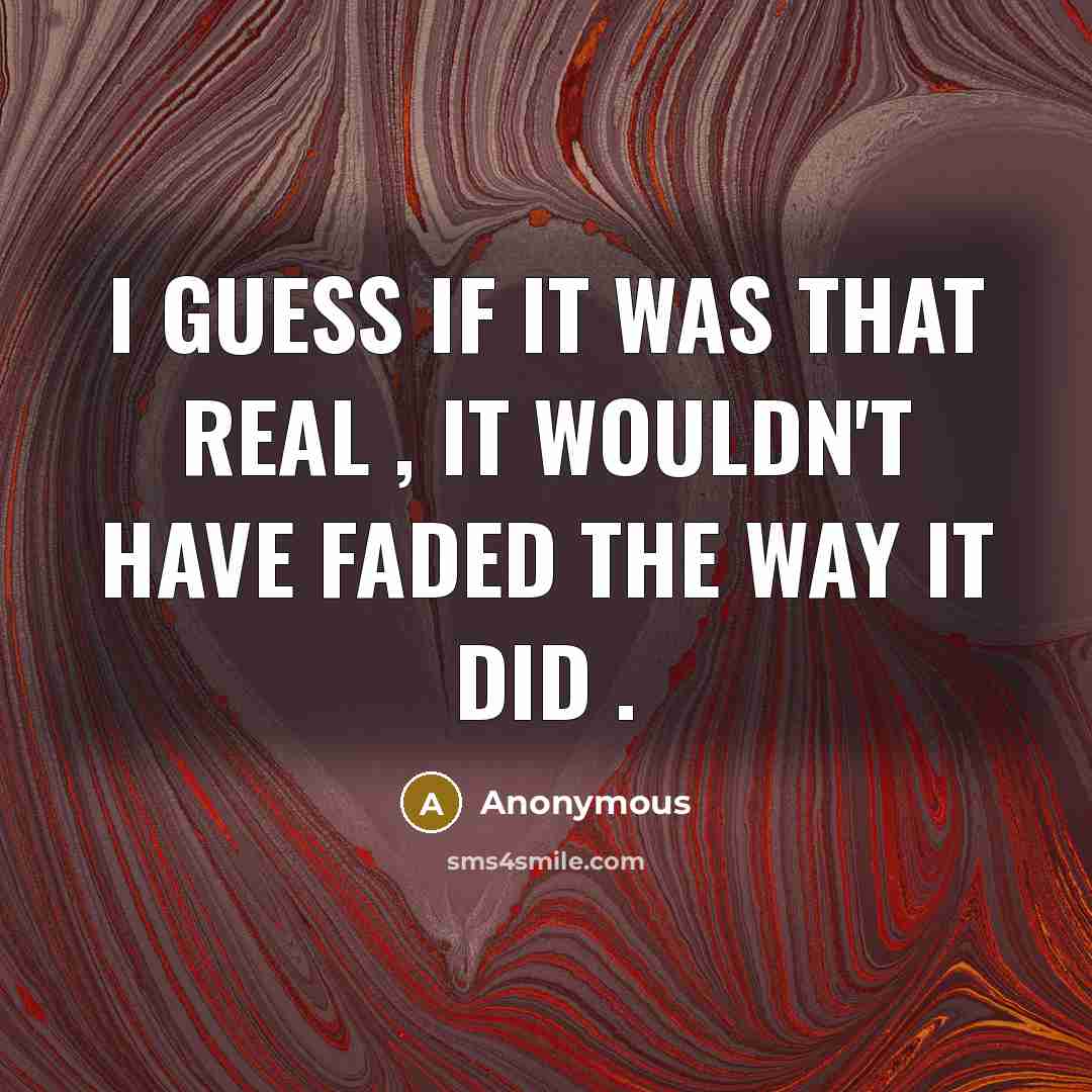 “I Guess If It Was That Real , It Wouldn't Have Faded The Way It Did .” quote by Anonymous