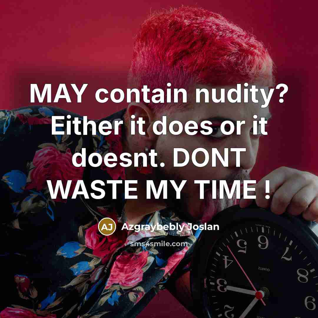 “MAY contain nudity? Either it does or it doesnt. DONT WASTE MY TIME !” quote by Azgraybebly Joslan