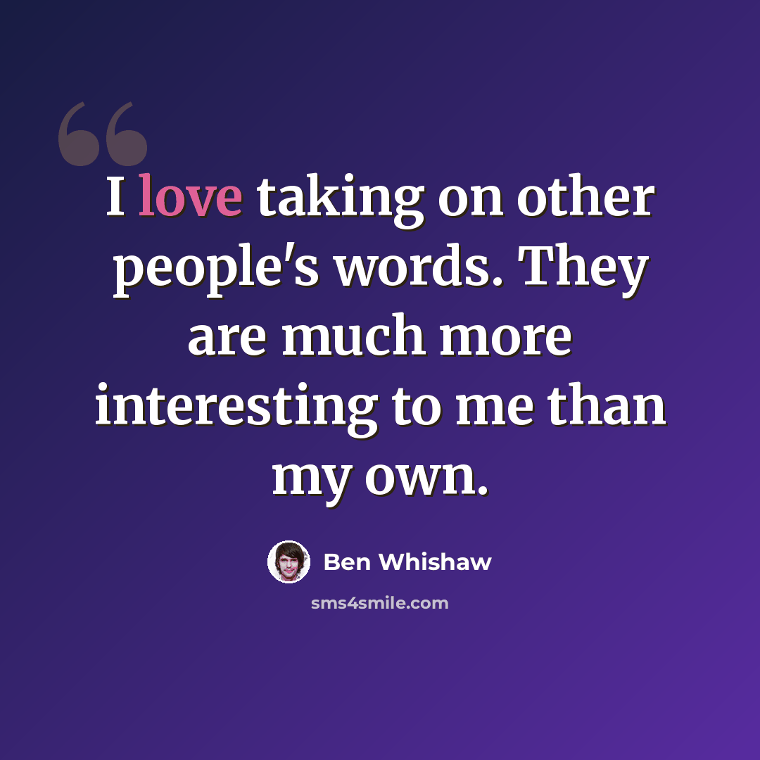 “I love taking on other people's words. They are much more interesting to me than my own.” quote by Ben Whishaw