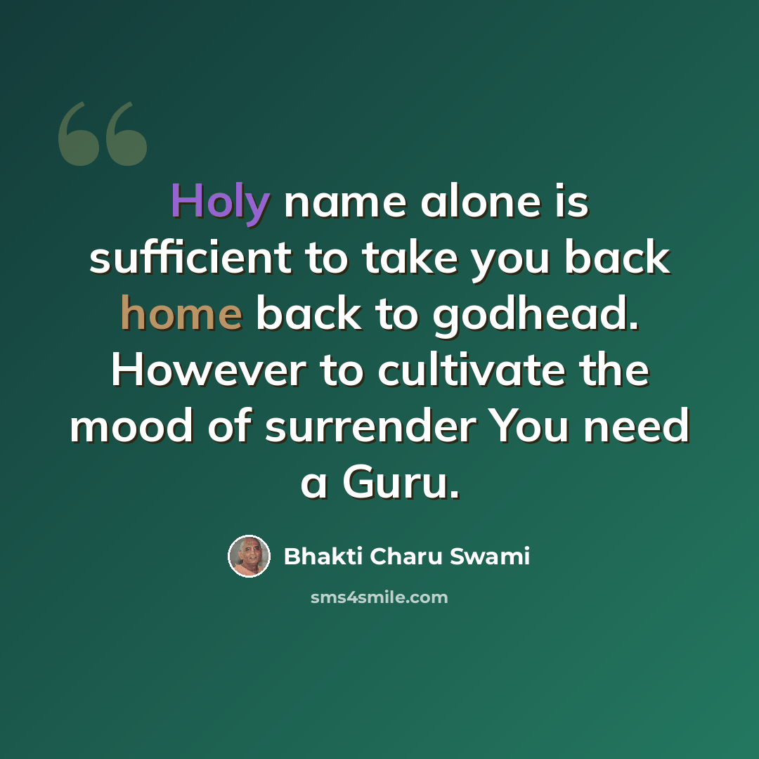 “Holy name alone is sufficient to take you back home back to godhead. However to cultivate the mood of surrender You need a Guru.” quote by Bhakti Charu Swami