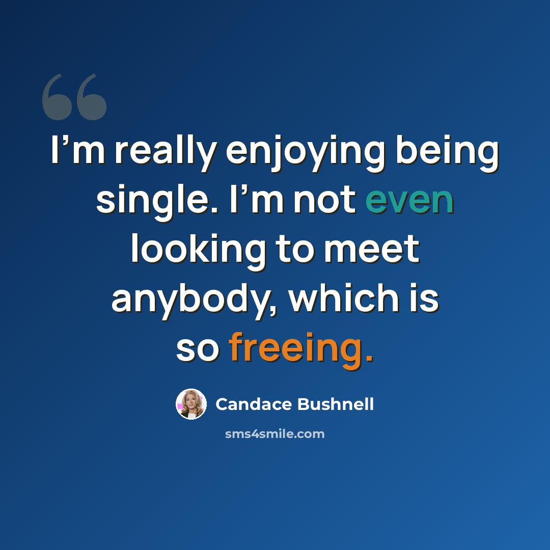 “I'm really enjoying being single. I'm not even looking to meet anybody, which is so freeing.” quote by Candace Bushnell