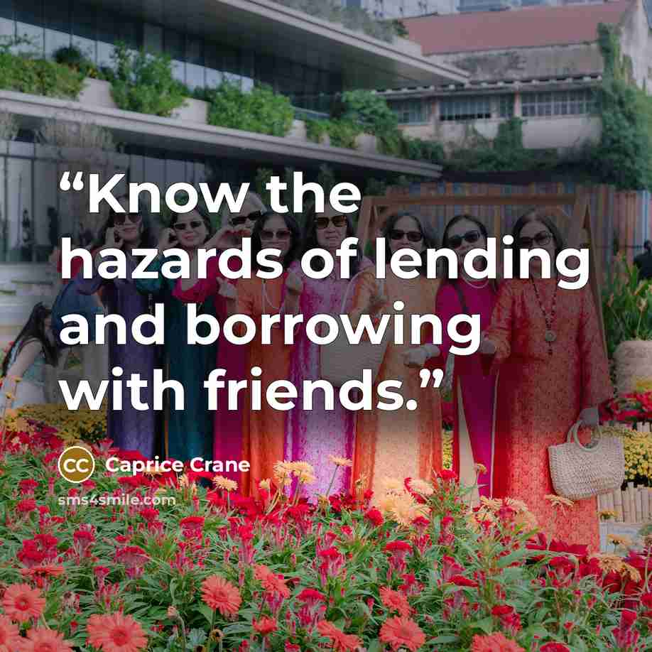 “Know the hazards of lending and borrowing with friends.” quote by Caprice Crane