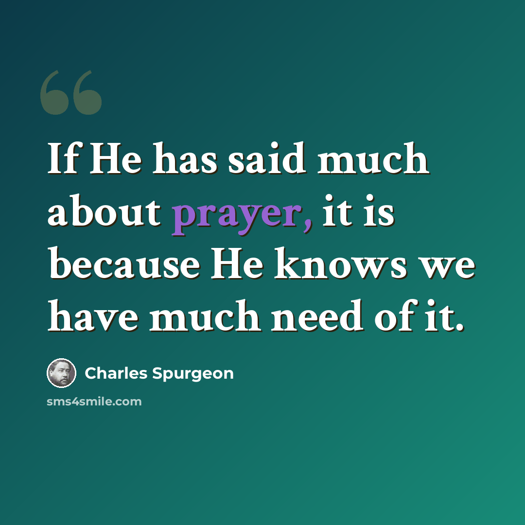 “If He has said much about prayer, it is because He knows we have much need of it.” quote by Charles Spurgeon