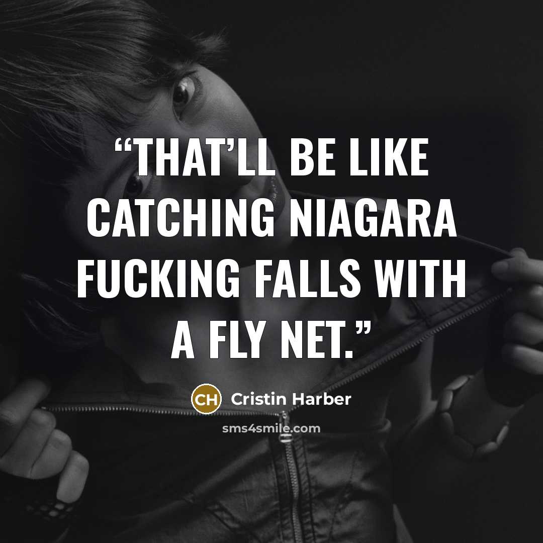 “That’ll be like catching Niagara fucking Falls with a fly net.” quote by Cristin Harber