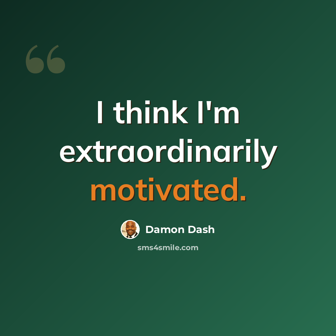 “I think I'm extraordinarily motivated.” quote by Damon Dash