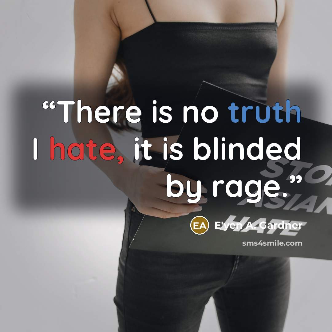 “There is no truth I hate, it is blinded by rage.” quote by E'yen A. Gardner
