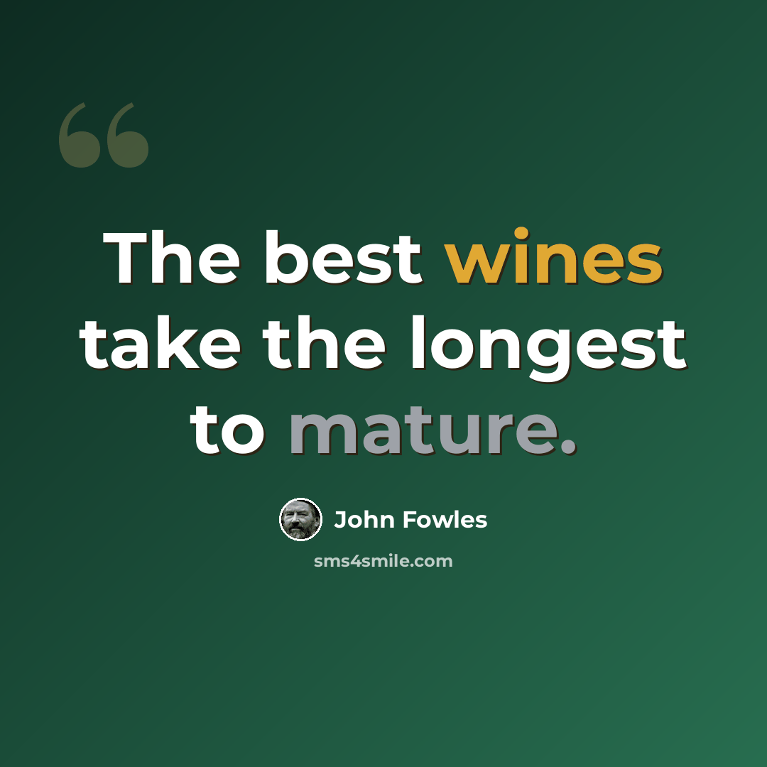 “The best wines take the longest to mature.” quote by John Fowles