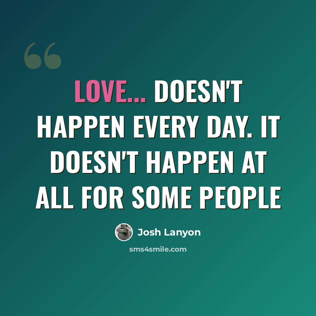 “Love... doesn't happen every day. It doesn't happen at all for some people” quote by Josh Lanyon