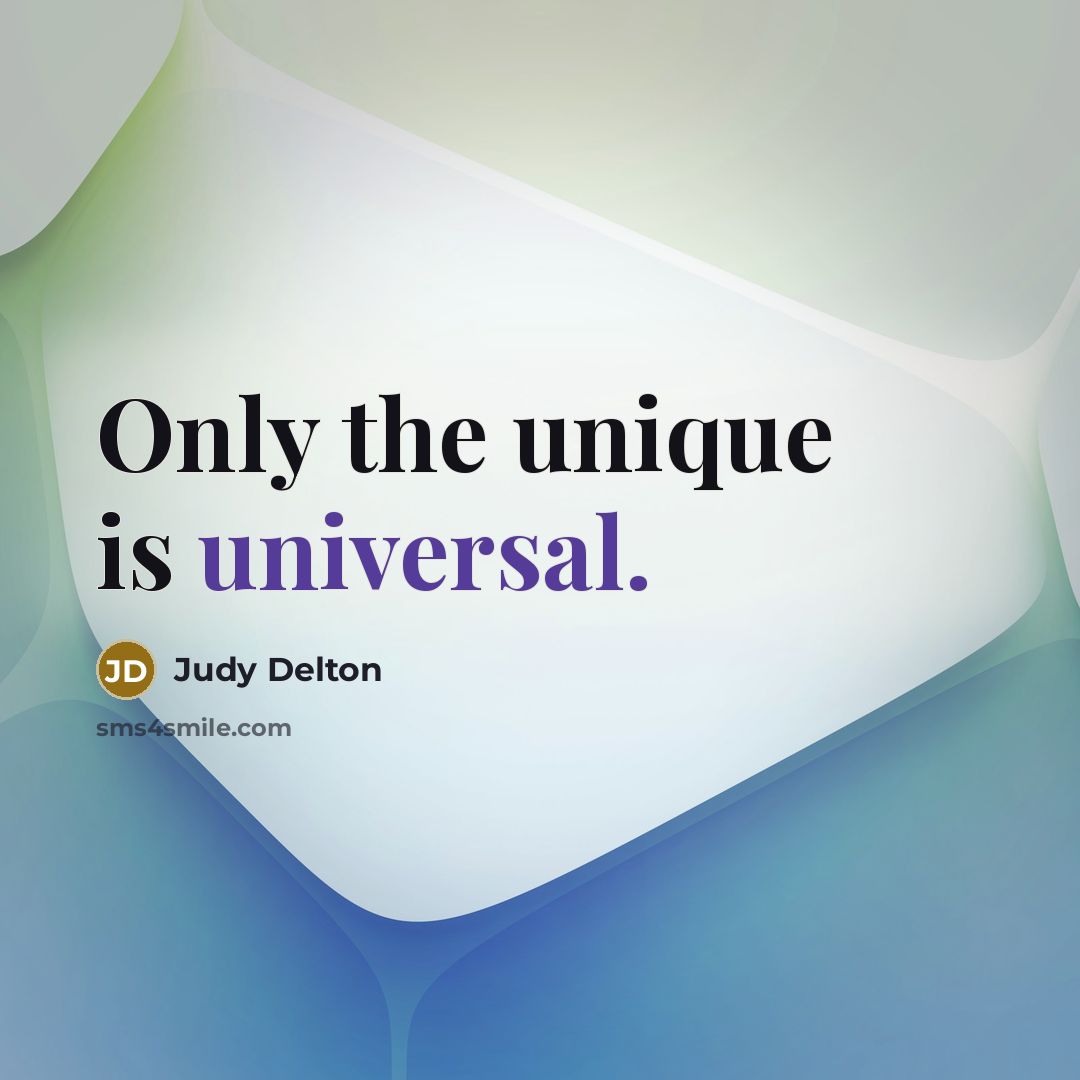 “Only the unique is universal.” quote by Judy Delton