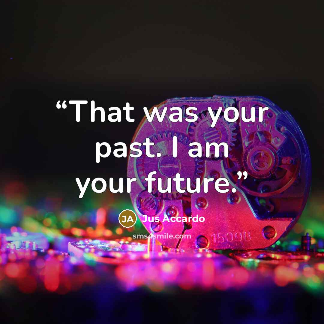 “That was your past. I am your future.” quote by Jus Accardo