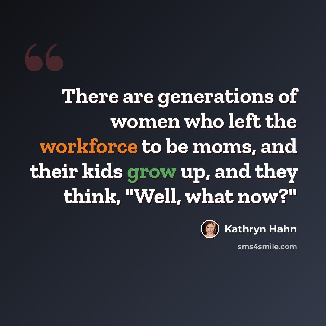 “There are generations of women who left the workforce to be moms, and their kids grow up, and they think, "Well, what now?"” quote by Kathryn Hahn