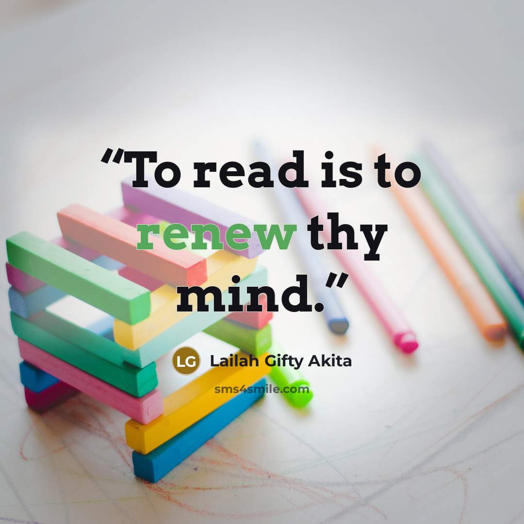 “To read is to renew thy mind.” quote by Lailah Gifty Akita