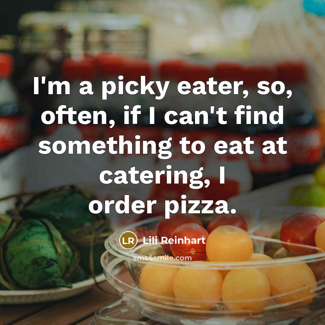 “I'm a picky eater, so, often, if I can't find something to eat at catering, I order pizza.” quote by Lili Reinhart