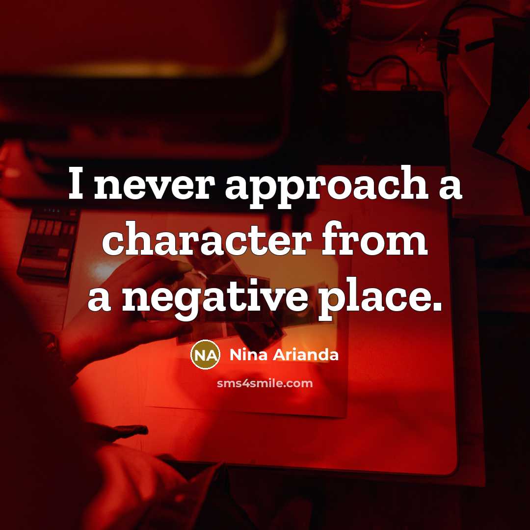 “I never approach a character from a negative place.” quote by Nina Arianda