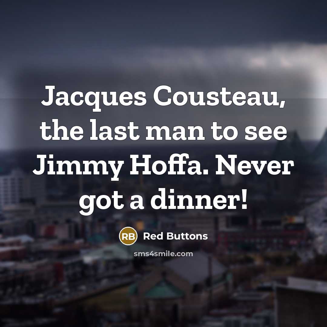 “Jacques Cousteau, the last man to see Jimmy Hoffa. Never got a dinner!” quote by Red Buttons