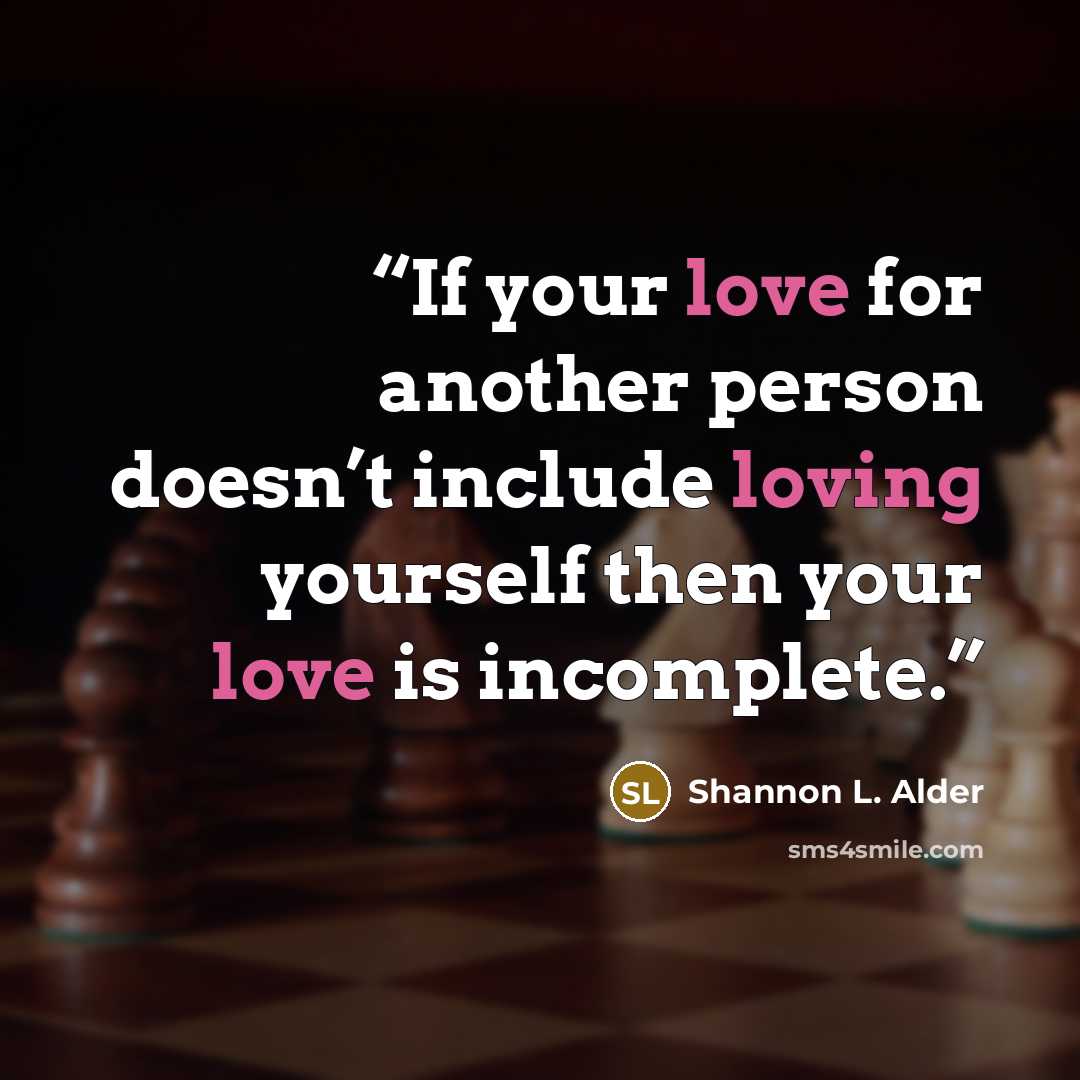 “If your love for another person doesn’t include loving yourself then your love is incomplete.” quote by Shannon L. Alder