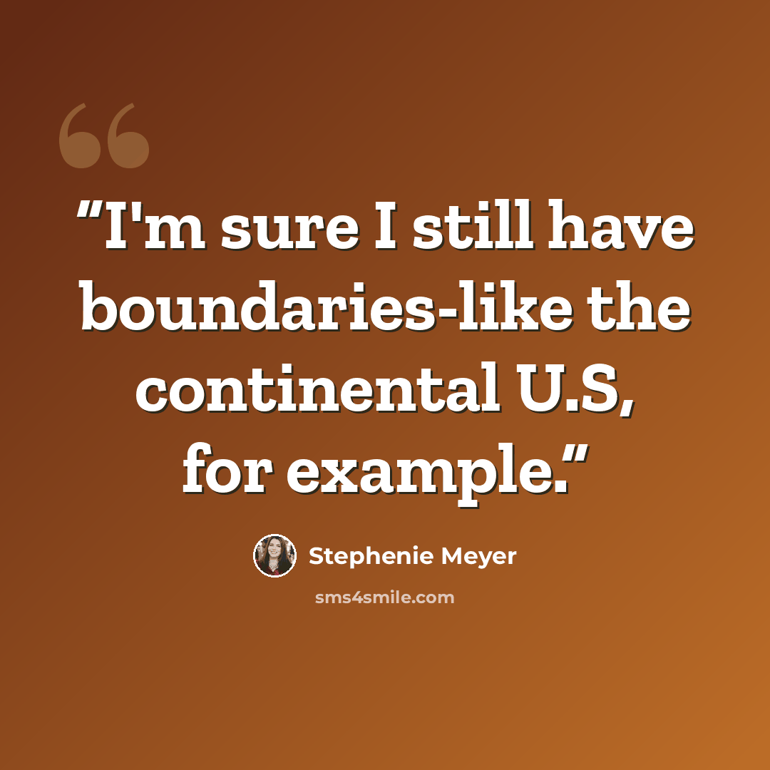 “I'm sure I still have boundaries-like the continental U.S, for example.” quote by Stephenie Meyer
