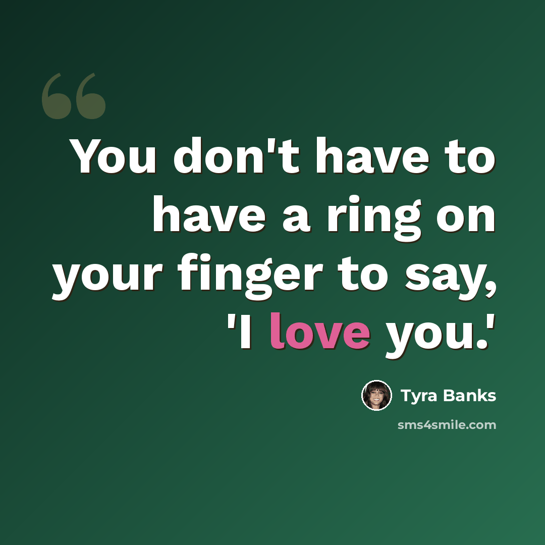 “You don't have to have a ring on your finger to say, 'I love you.'” quote by Tyra Banks