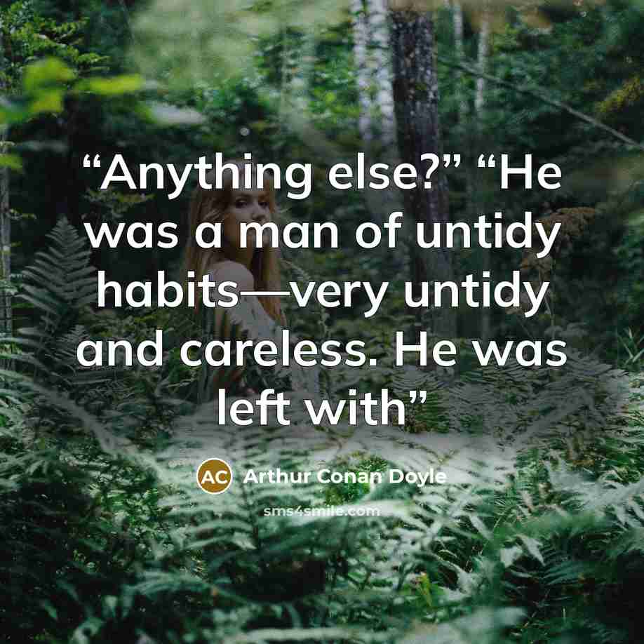 “Anything else?” “He was a man of untidy habits—very untidy and careless. He was left with” quote by Arthur Conan Doyle