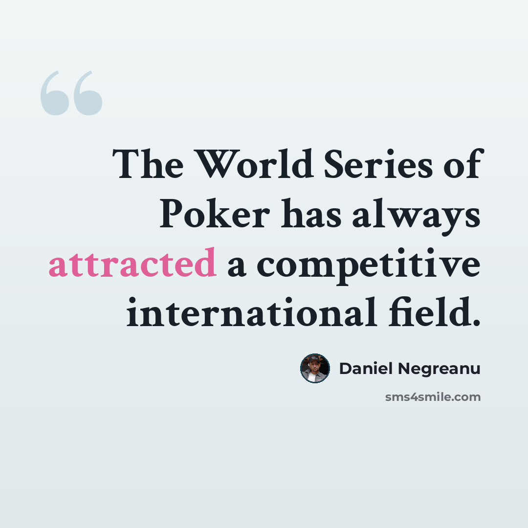 “The World Series of Poker has always attracted a competitive international field.” quote by Daniel Negreanu