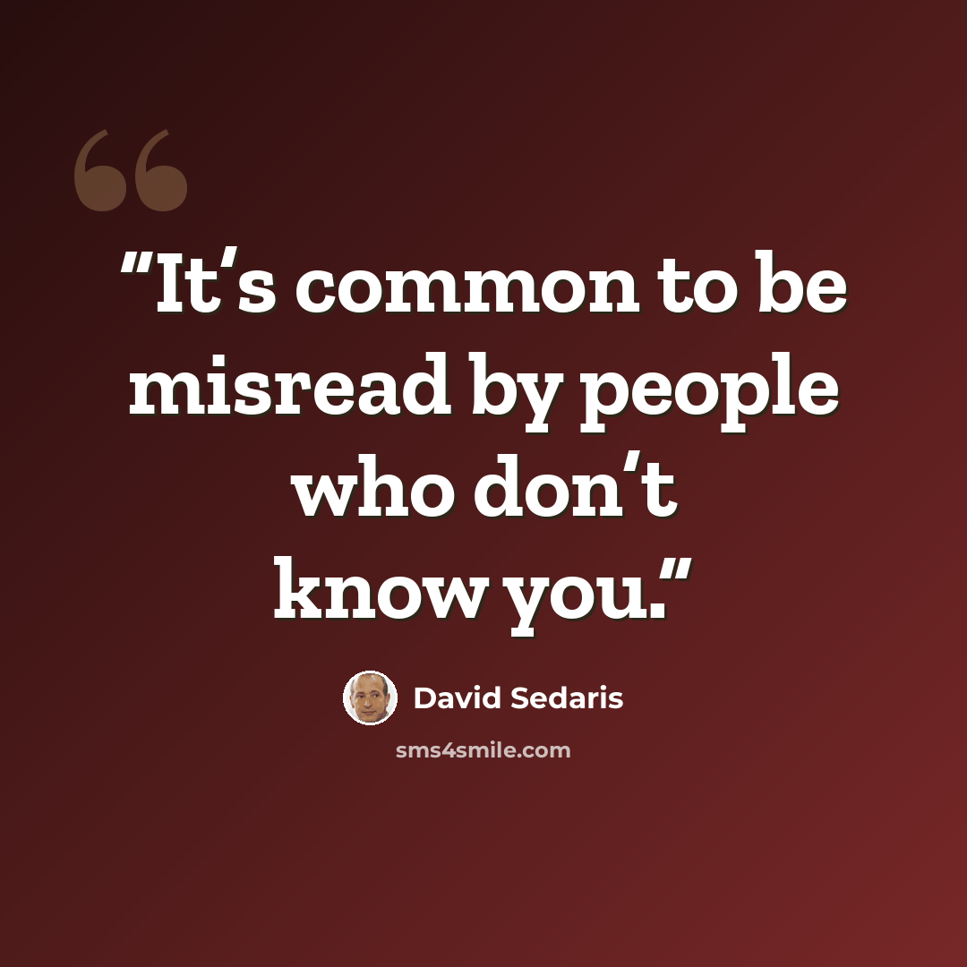 “It’s common to be misread by people who don’t know you.” quote by David Sedaris