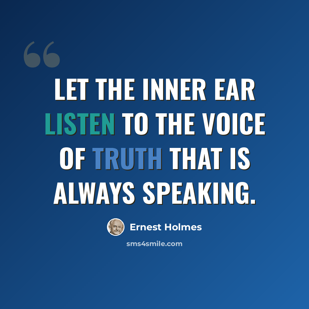 “Let the inner ear listen to the voice of truth that is always speaking.” quote by Ernest Holmes