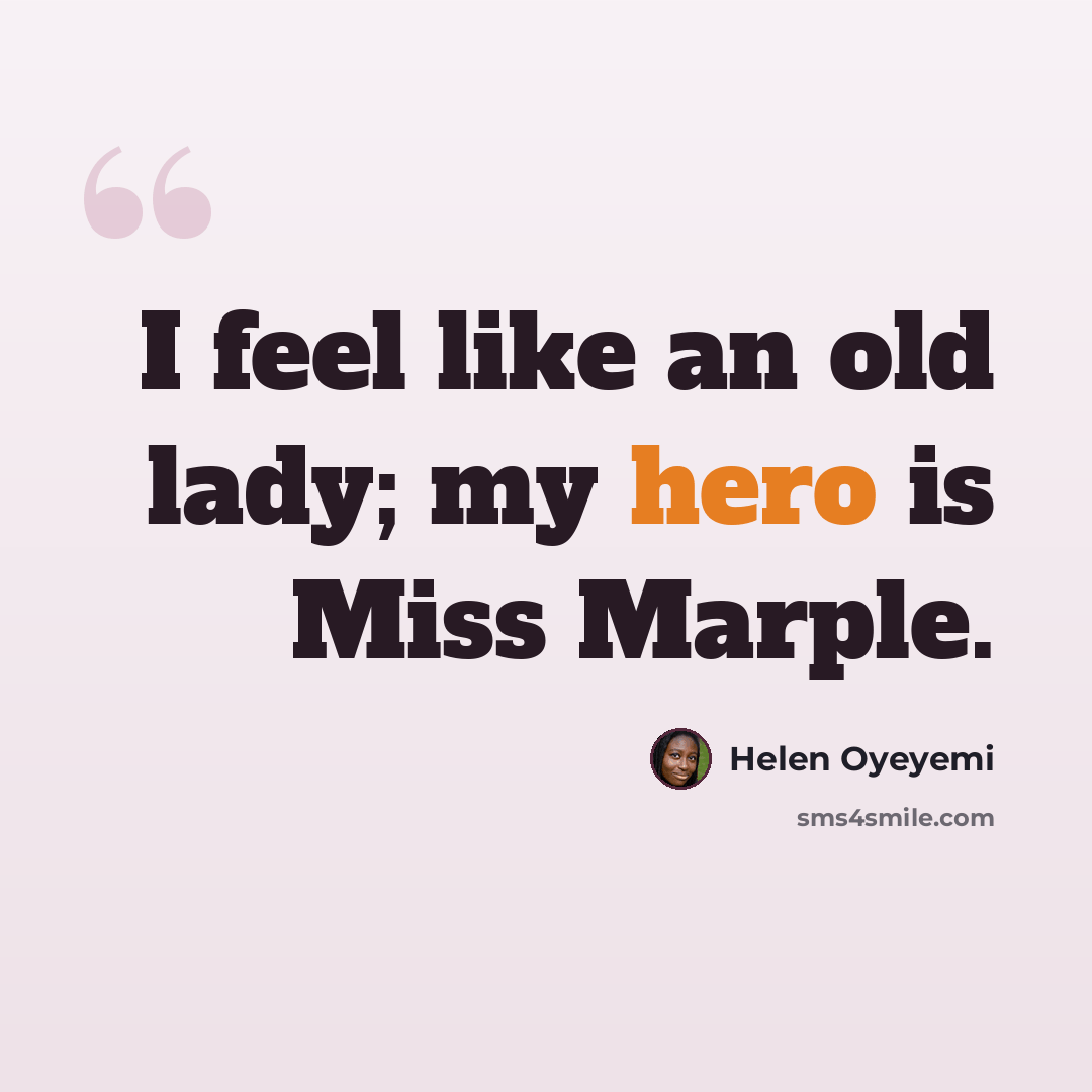 “I feel like an old lady; my hero is Miss Marple.” quote by Helen Oyeyemi