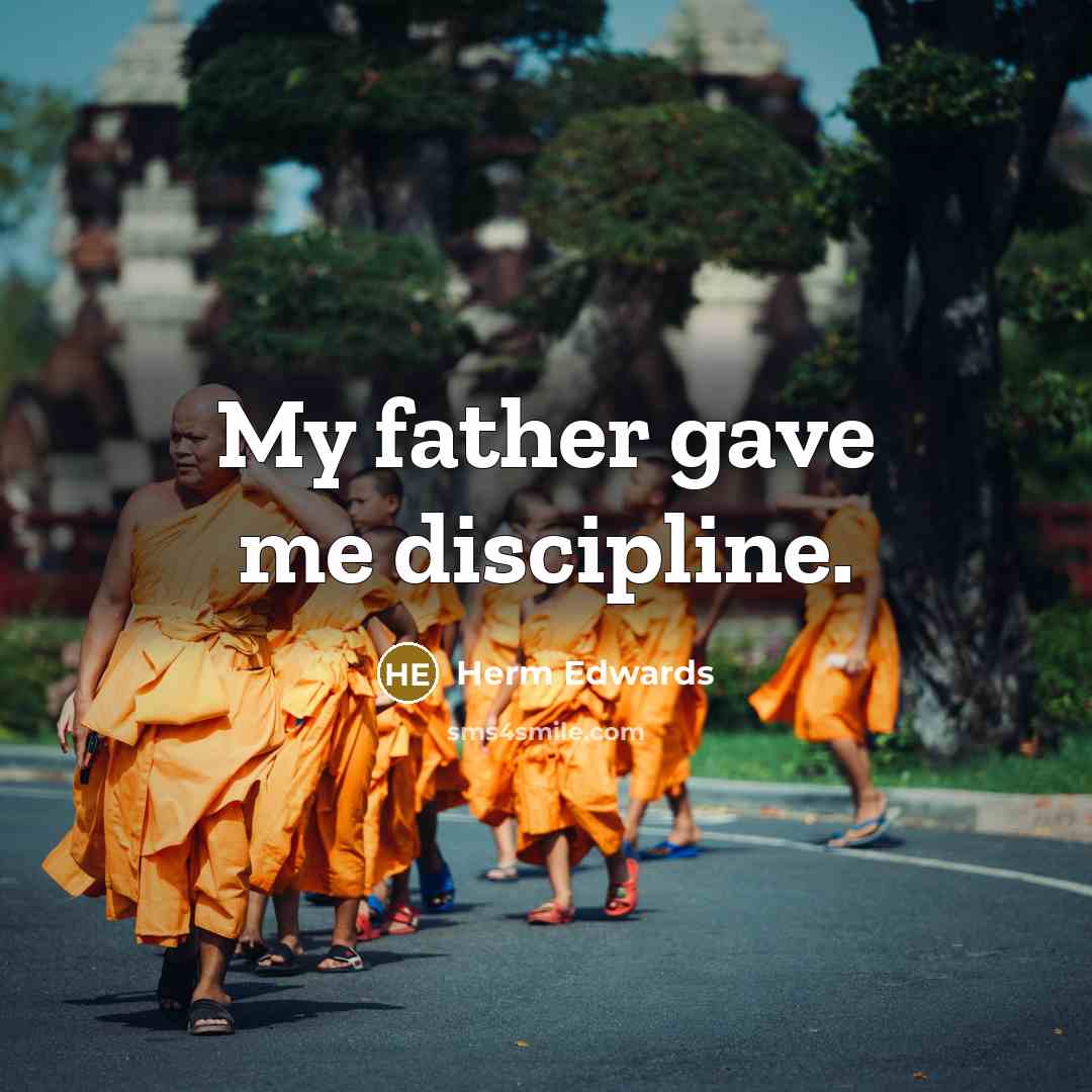 “My father gave me discipline.” quote by Herm Edwards