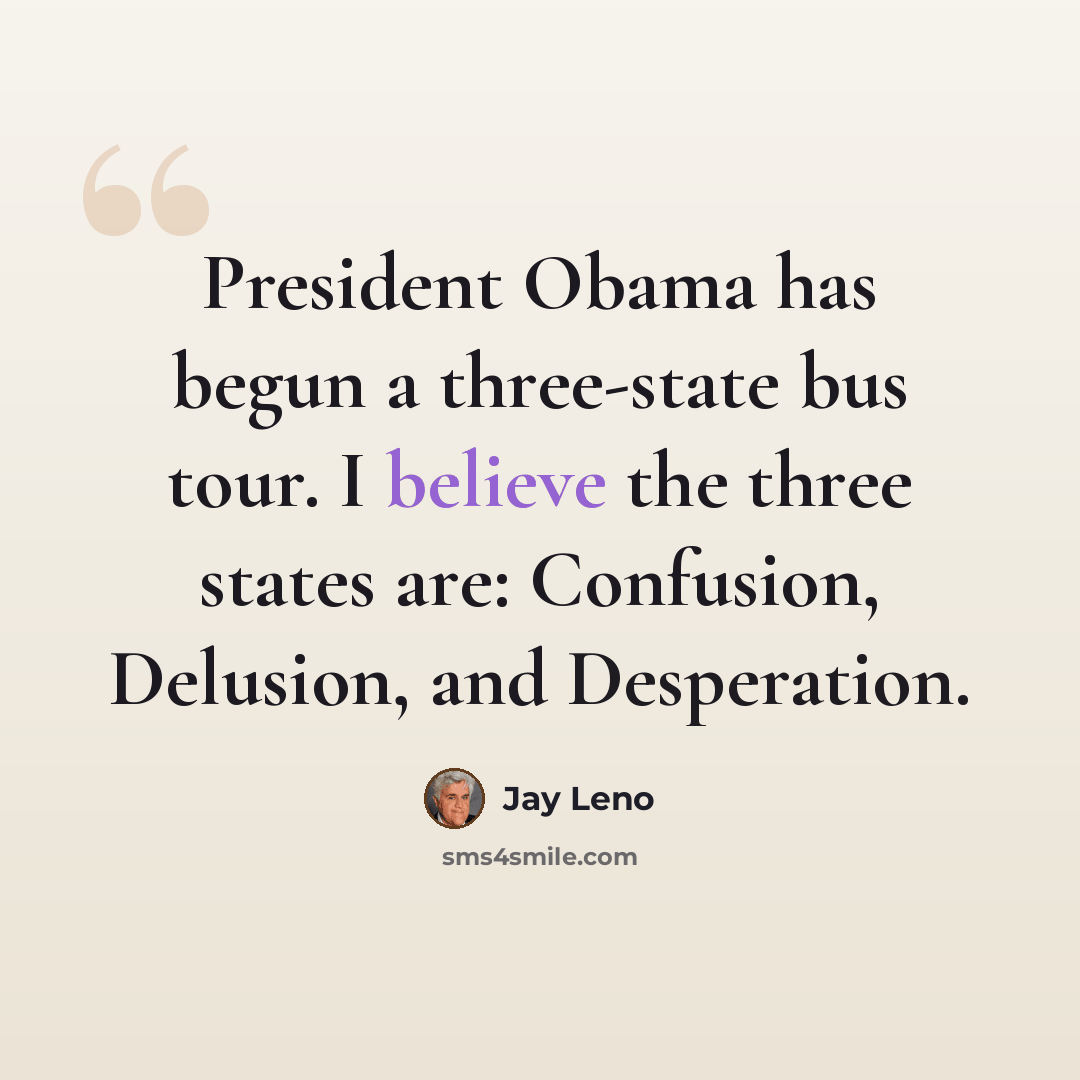 “President Obama has begun a three-state bus tour. I believe the three states are: Confusion, Delusion, and Desperation.” quote by Jay Leno